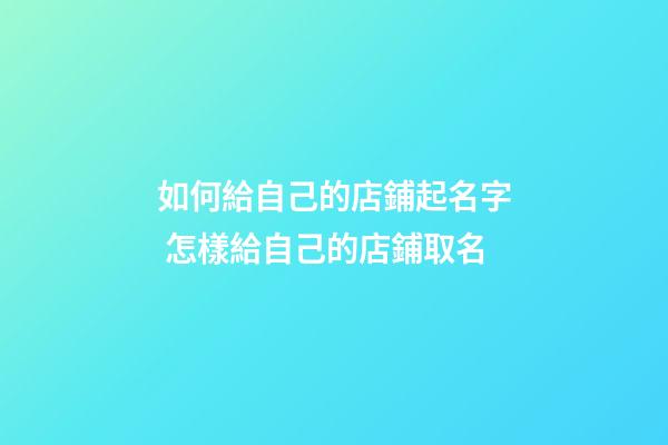如何給自己的店鋪起名字 怎樣給自己的店鋪取名